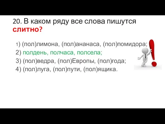 20. В каком ряду все слова пишутся слитно? 1) (пол)лимона, (пол)ананаса,