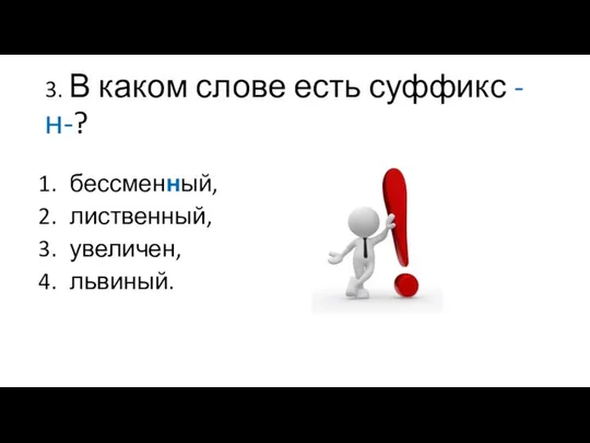 3. В каком слове есть суффикс -н-? бессменный, лиственный, увеличен, львиный.