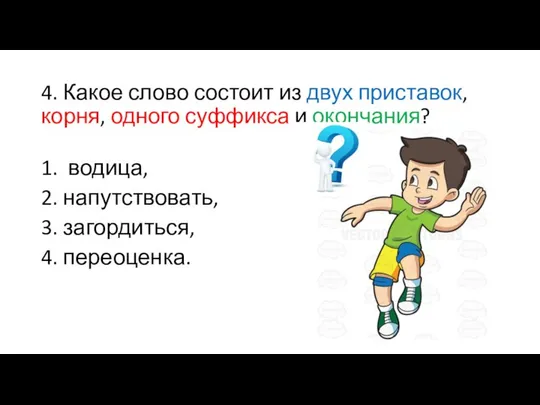 4. Какое слово состоит из двух приставок, корня, одного суффикса и