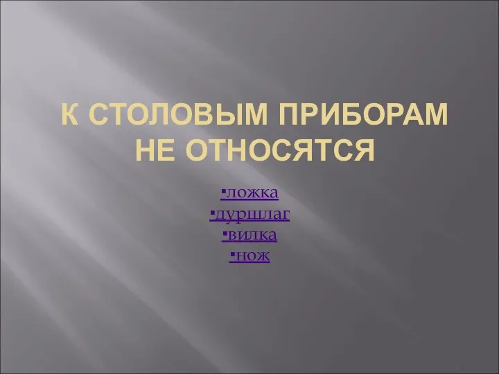 К СТОЛОВЫМ ПРИБОРАМ НЕ ОТНОСЯТСЯ ▪ложка ▪дуршлаг ▪вилка ▪нож