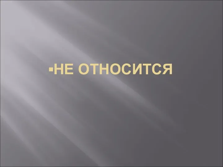 ▪НЕ ОТНОСИТСЯ