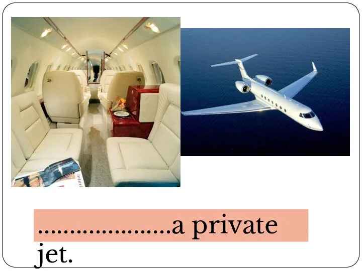 .....................a private jet.