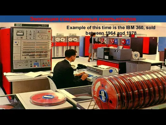 Example of this time is the IBM 360, sold between 1964 and 1978 Эволюция современных компьютеров