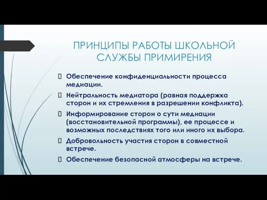 ПРИНЦИПЫ РАБОТЫ ШКОЛЬНОЙ СЛУЖБЫ ПРИМИРЕНИЯ Обеспечение конфиденциальности процесса медиации. Нейтральность медиатора