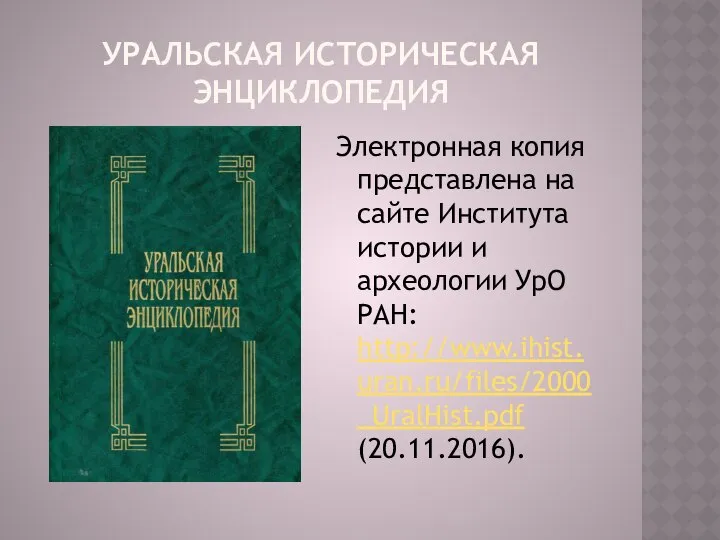 УРАЛЬСКАЯ ИСТОРИЧЕСКАЯ ЭНЦИКЛОПЕДИЯ Электронная копия представлена на сайте Института истории и археологии УрО РАН: http://www.ihist.uran.ru/files/2000_UralHist.pdf (20.11.2016).