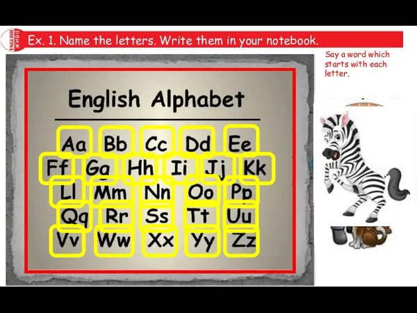 Ex. 1. Name the letters. Write them in your notebook. Say