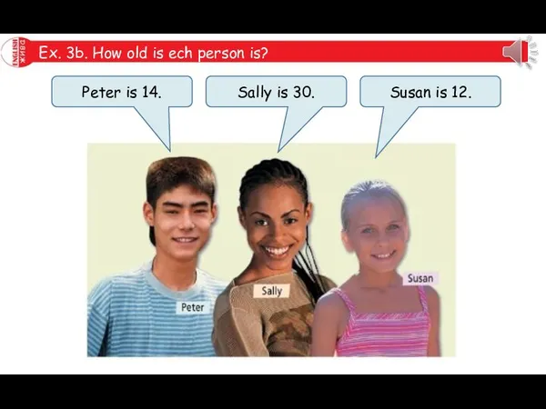 Ex. 3b. How old is ech person is? Peter is 14.