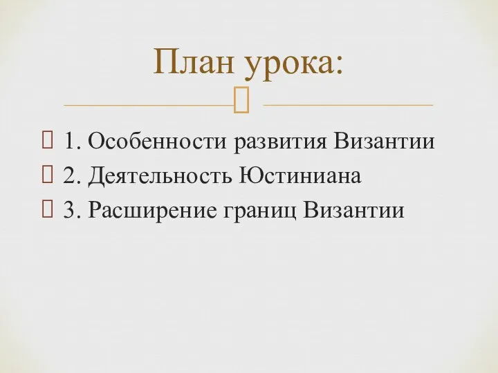 1. Особенности развития Византии 2. Деятельность Юстиниана 3. Расширение границ Византии План урока: