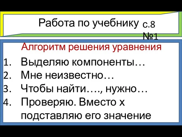 Работа по учебнику Выделяю компоненты… Мне неизвестно… Чтобы найти…., нужно… Проверяю.