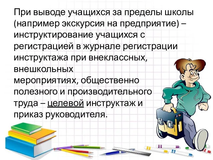 При выводе учащихся за пределы школы (например экскурсия на предприятие) –