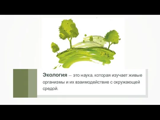 Экология — это наука, которая изучает живые организмы и их взаимодействие с окружающей средой.