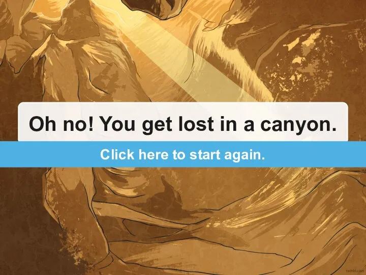 Oh no! You get lost in a canyon. Click here to start again.