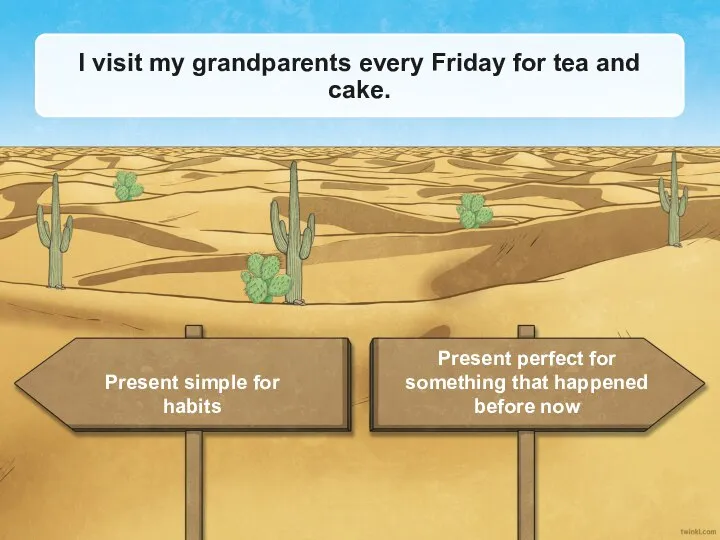 I visit my grandparents every Friday for tea and cake. Present