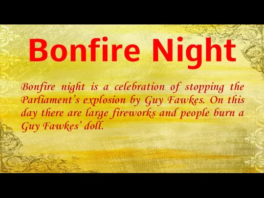 Bonfire Night Bonfire night is a celebration of stopping the Parliament’s