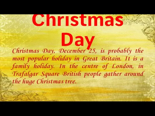 Christmas Day Christmas Day, December 25, is probably the most popular