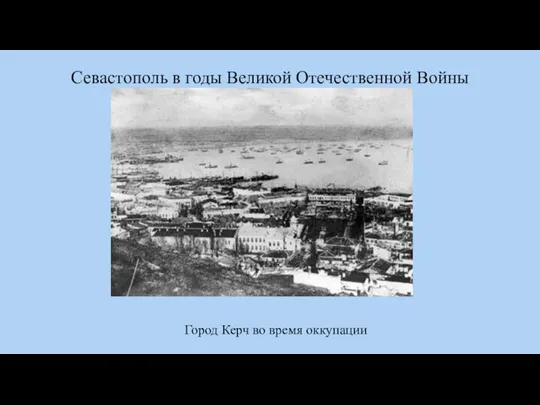 Севастополь в годы Великой Отечественной Войны Город Керч во время оккупации