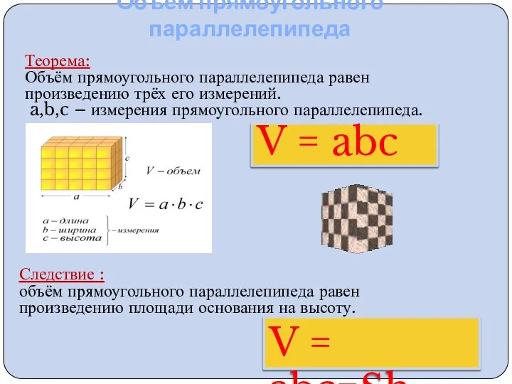 Объём прямоугольного параллелепипеда Теорема: Объём прямоугольного параллелепипеда равен произведению трёх его