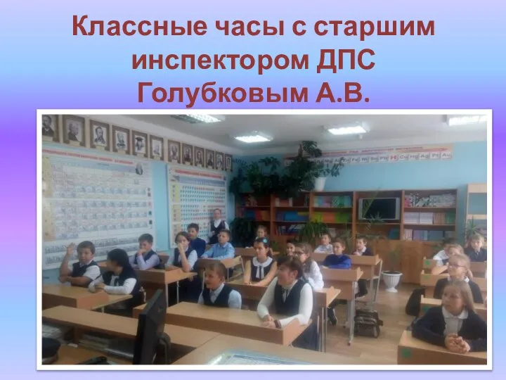 Классные часы с старшим инспектором ДПС Голубковым А.В.