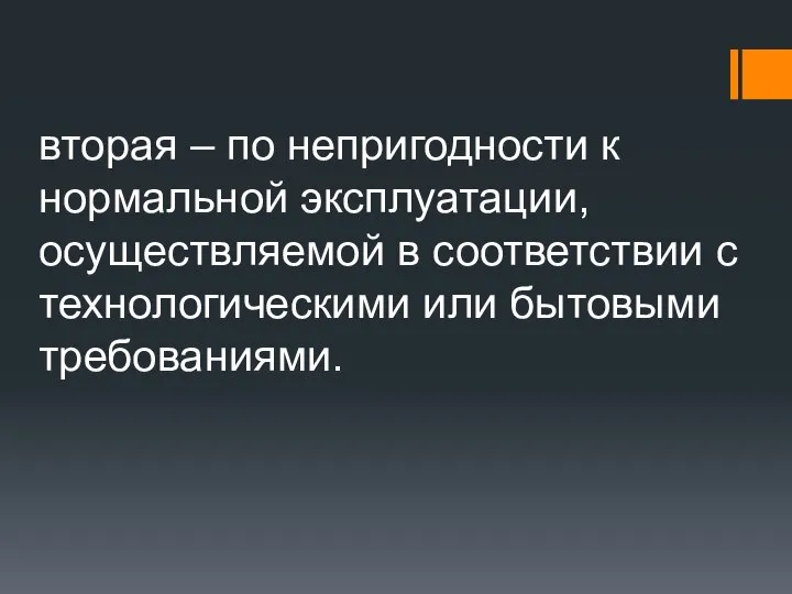 вторая – по непригодности к нормальной эксплуатации, осуществляемой в соответствии с технологическими или бытовыми требованиями.