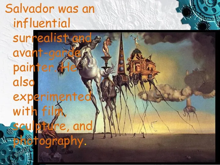 Salvador was an influential surrealist and avant-garde painter. He also experimented with film, sculpture, and photography.