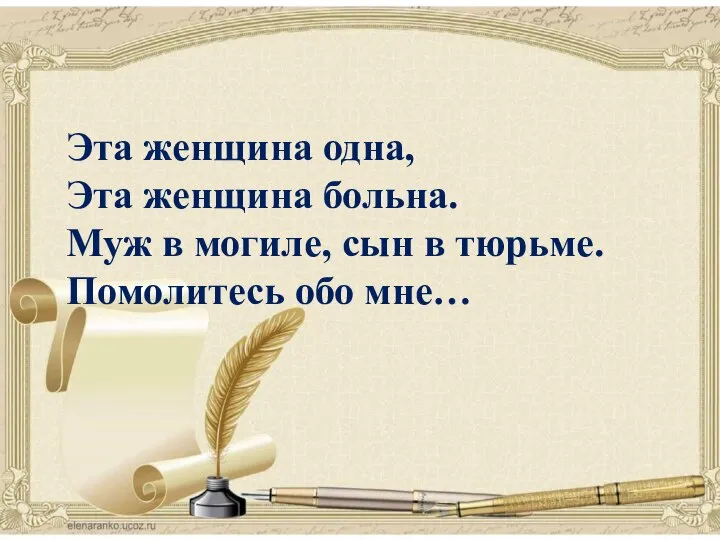 поэзия Эта женщина одна, Эта женщина больна. Муж в могиле, сын в тюрьме. Помолитесь обо мне…