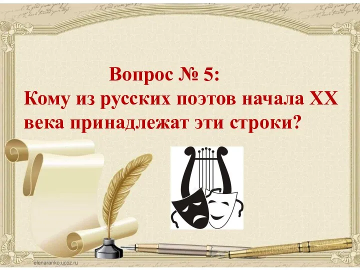 поэзия Вопрос № 5: Кому из русских поэтов начала XX века принадлежат эти строки?