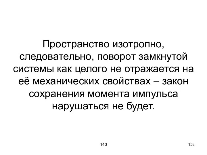 143 Пространство изотропно, следовательно, поворот замкнутой системы как целого не отражается