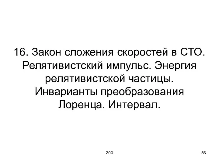 200 16. Закон сложения скоростей в СТО. Релятивистский импульс. Энергия релятивистской частицы. Инварианты преобразования Лоренца. Интервал.