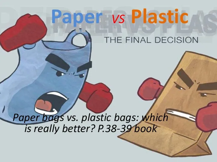 Paper VS Plastic Paper bags vs. plastic bags: which is really better? P.38-39 book