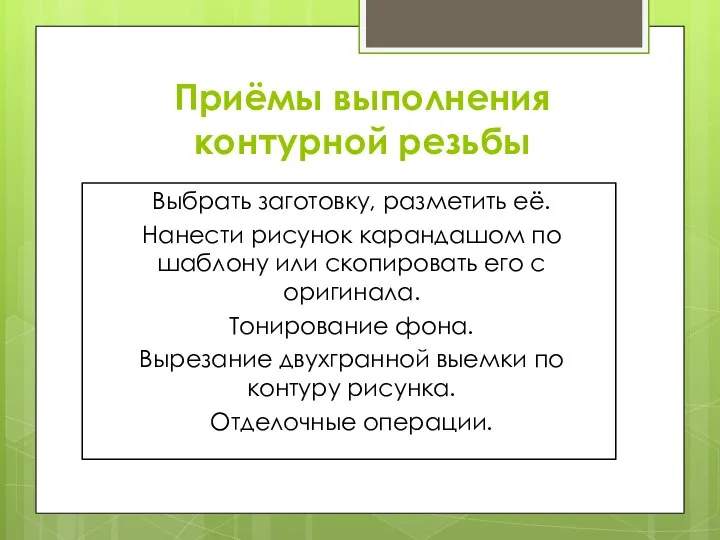 Приёмы выполнения контурной резьбы Выбрать заготовку, разметить её. Нанести рисунок карандашом