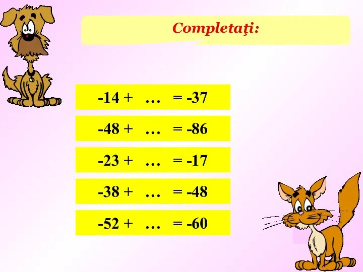 Completaţi: -14 + … = -37 -48 + … = -86