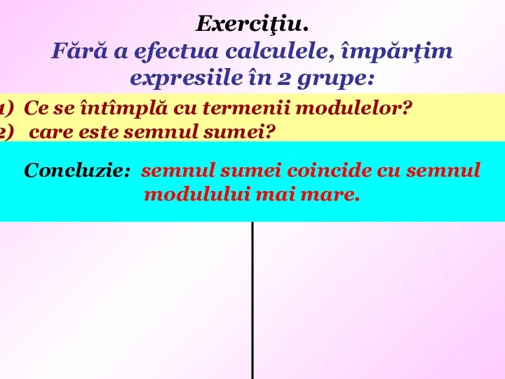 Exerciţiu. Fără a efectua calculele, împărţim expresiile în 2 grupe: 4