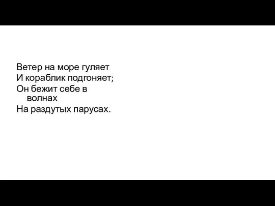 Ветер на море гуляет И кораблик подгоняет; Он бежит себе в волнах На раздутых парусах.