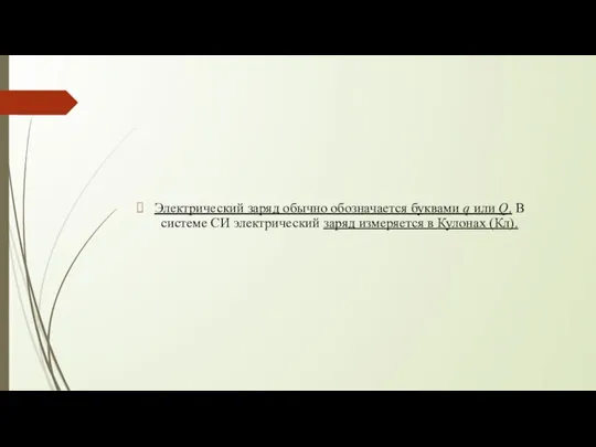 Электрический заряд обычно обозначается буквами q или Q. В системе СИ