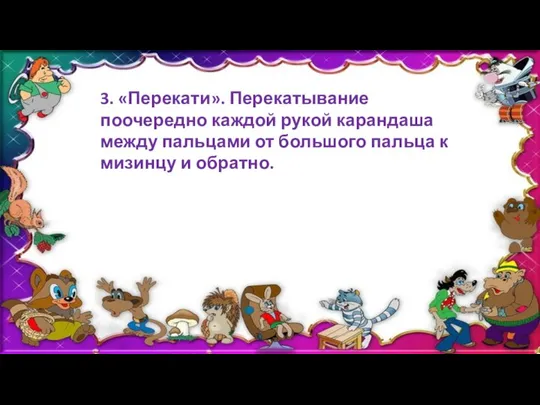 3. «Перекати». Перекатывание поочередно каждой рукой карандаша между пальцами от большого пальца к мизинцу и обратно.