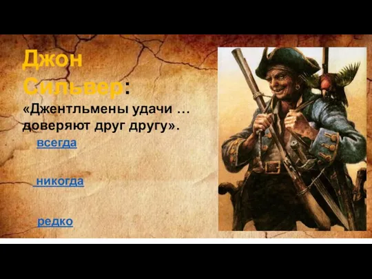 Джон Сильвер: «Джентльмены удачи … доверяют друг другу». всегда никогда редко