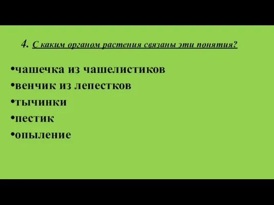 4. С каким органом растения связаны эти понятия? чашечка из чашелистиков