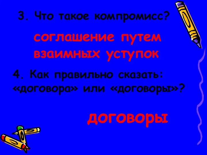 3. Что такое компромисс? соглашение путем взаимных уступок 4. Как правильно сказать: «договора» или «договоры»? договоры