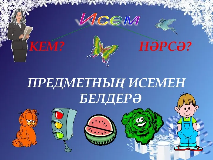 КЕМ? НӘРСӘ? ПРЕДМЕТНЫҢ ИСЕМЕН БЕЛДЕРӘ Исем