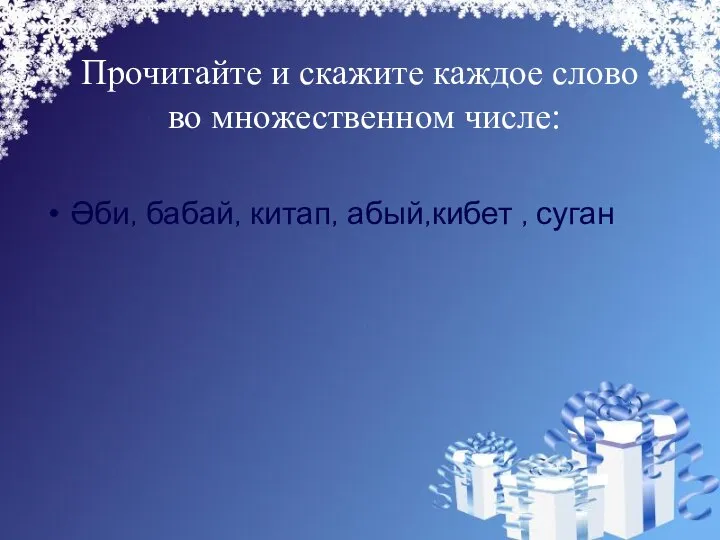 Прочитайте и скажите каждое слово во множественном числе: Әби, бабай, китап, абый,кибет , суган