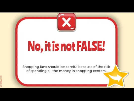 No, it is not FALSE! Shopping fans should be careful because