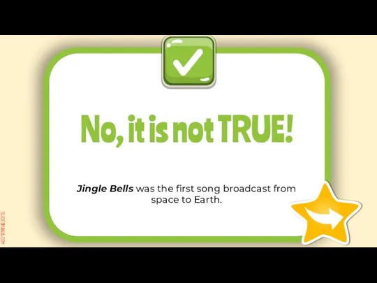 Jingle Bells was the first song broadcast from space to Earth. No, it is not TRUE!