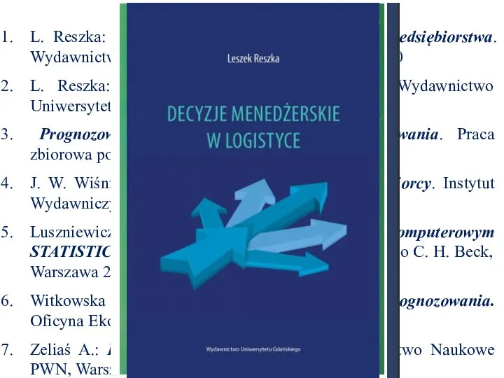 Zalecana literatura L. Reszka: Prognozowanie w logistyce małego przedsiębiorstwa. Wydawnictwo Uniwersytetu