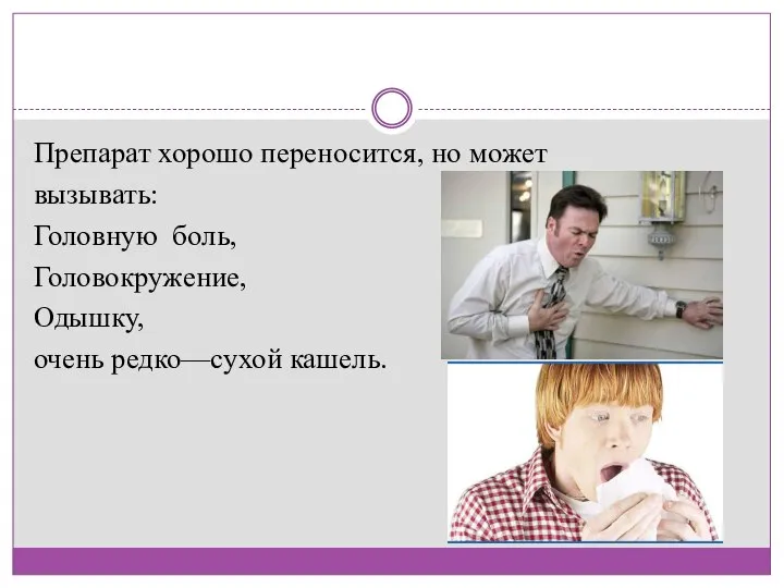 Препарат хорошо переносится, но может вызывать: Головную боль, Головокружение, Одышку, очень редко—сухой кашель.