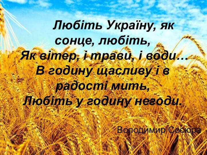 Любіть Україну, як сонце, любіть, Як вітер, і трави, і води…