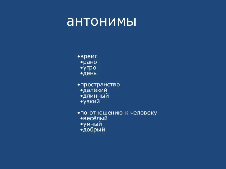 антонимы время рано утро день пространство далёкий длинный узкий по отношению к человеку весёлый умный добрый