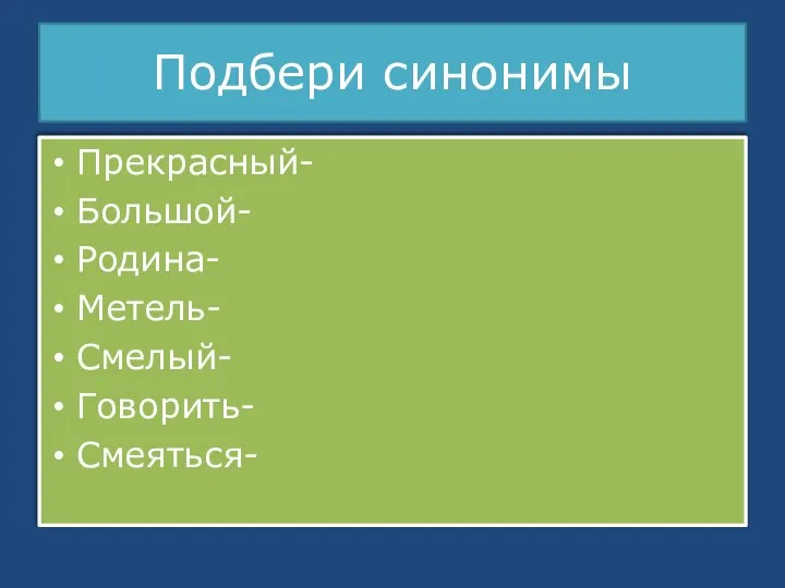 Подбери синонимы Прекрасный- Большой- Родина- Метель- Смелый- Говорить- Смеяться-