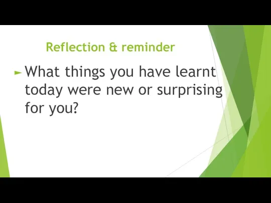 Reflection & reminder What things you have learnt today were new or surprising for you?