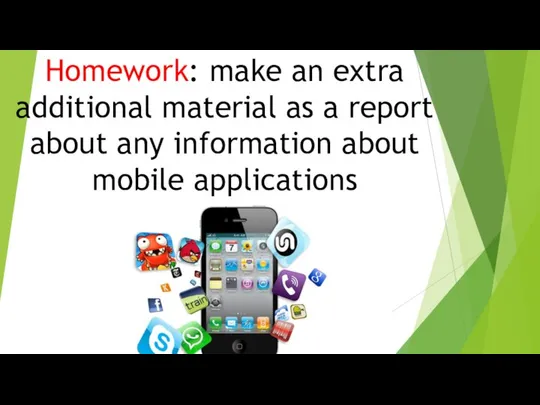 Нomework: make an extra additional material as a report about any information about mobile applications