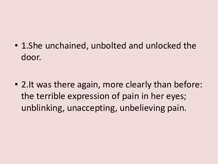 1.She unchained, unbolted and unlocked the door. 2.It was there again,